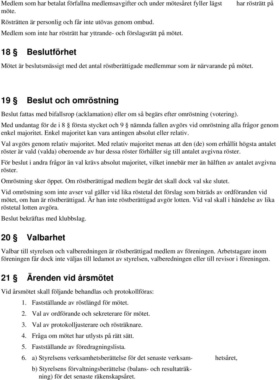 19 Beslut och omröstning Beslut fattas med bifallsrop (acklamation) eller om så begärs efter omröstning (votering).