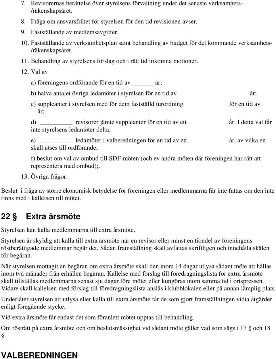 Behandling av styrelsens förslag och i rätt tid inkomna motioner. 12.