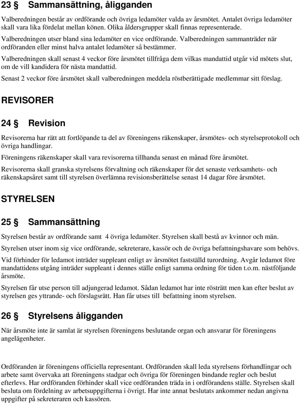 Valberedningen sammanträder när ordföranden eller minst halva antalet ledamöter så bestämmer.