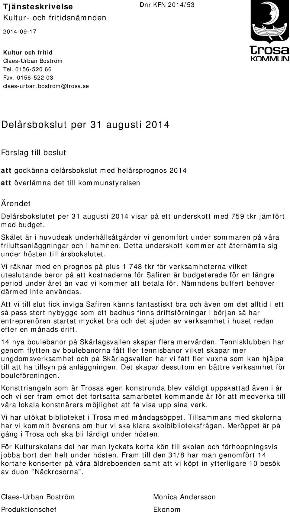 ett underskott med 759 tkr jämfört med budget. Skälet är i huvudsak underhållsåtgärder vi genomfört under sommaren på våra friluftsanläggningar och i hamnen.