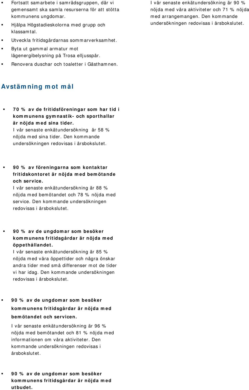 Byta ut gammal armatur mot lågenergibelysning på Trosa elljusspår. Renovera duschar och toaletter i Gästhamnen.