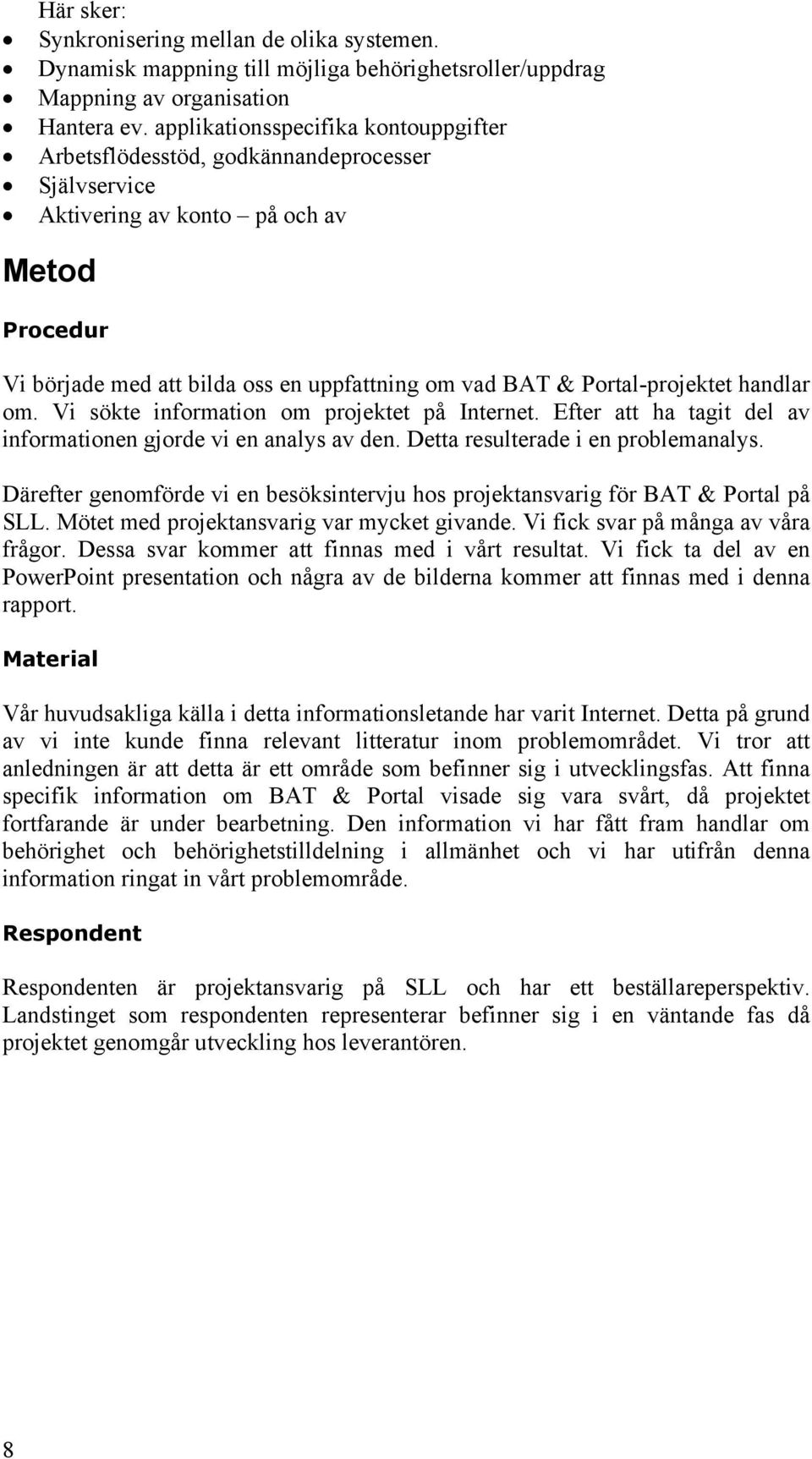 Portal-projektet handlar om. Vi sökte information om projektet på Internet. Efter att ha tagit del av informationen gjorde vi en analys av den. Detta resulterade i en problemanalys.