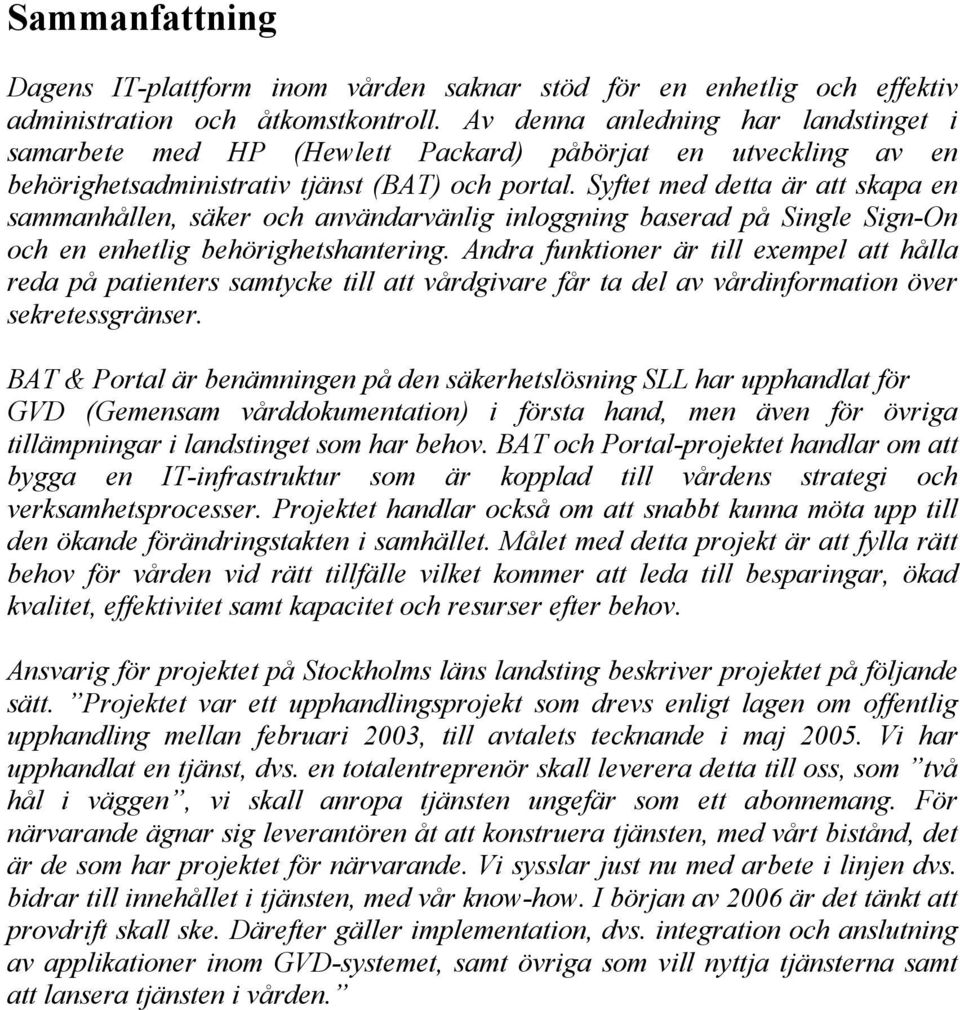 Syftet med detta är att skapa en sammanhållen, säker och användarvänlig inloggning baserad på Single Sign-On och en enhetlig behörighetshantering.