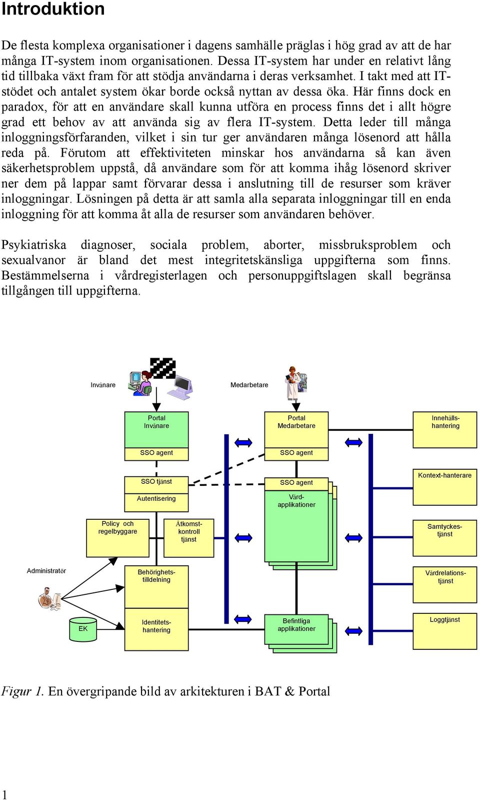 Här finns dock en paradox, för att en användare skall kunna utföra en process finns det i allt högre grad ett behov av att använda sig av flera IT-system.