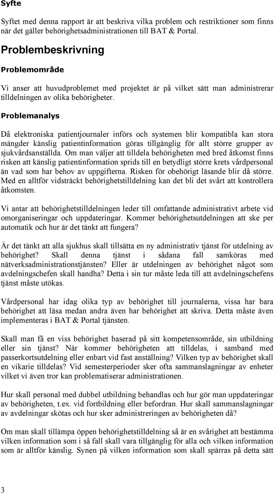Problemanalys Då elektroniska patientjournaler införs och systemen blir kompatibla kan stora mängder känslig patientinformation göras tillgänglig för allt större grupper av sjukvårdsanställda.