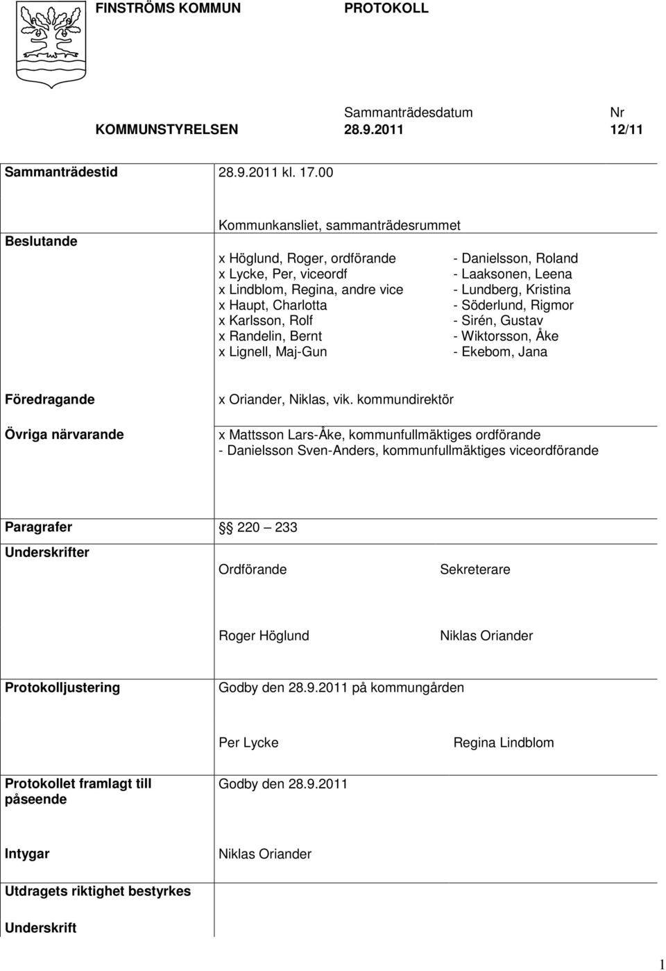Maj-Gun - Danielsson, Roland - Laaksonen, Leena - Lundberg, Kristina - Söderlund, Rigmor - Sirén, Gustav - Wiktorsson, Åke - Ekebom, Jana Föredragande Övriga närvarande x Oriander, Niklas, vik.