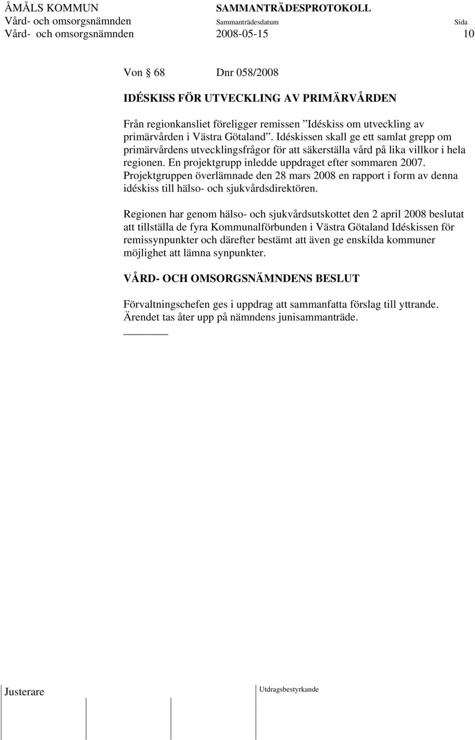 Projektgruppen överlämnade den 28 mars 2008 en rapport i form av denna idéskiss till hälso- och sjukvårdsdirektören.