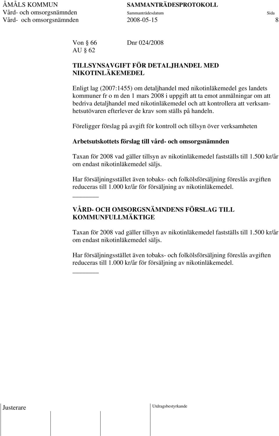 Föreligger förslag på avgift för kontroll och tillsyn över verksamheten Arbetsutskottets förslag till vård- och omsorgsnämnden Taxan för 2008 vad gäller tillsyn av nikotinläkemedel fastställs till 1.