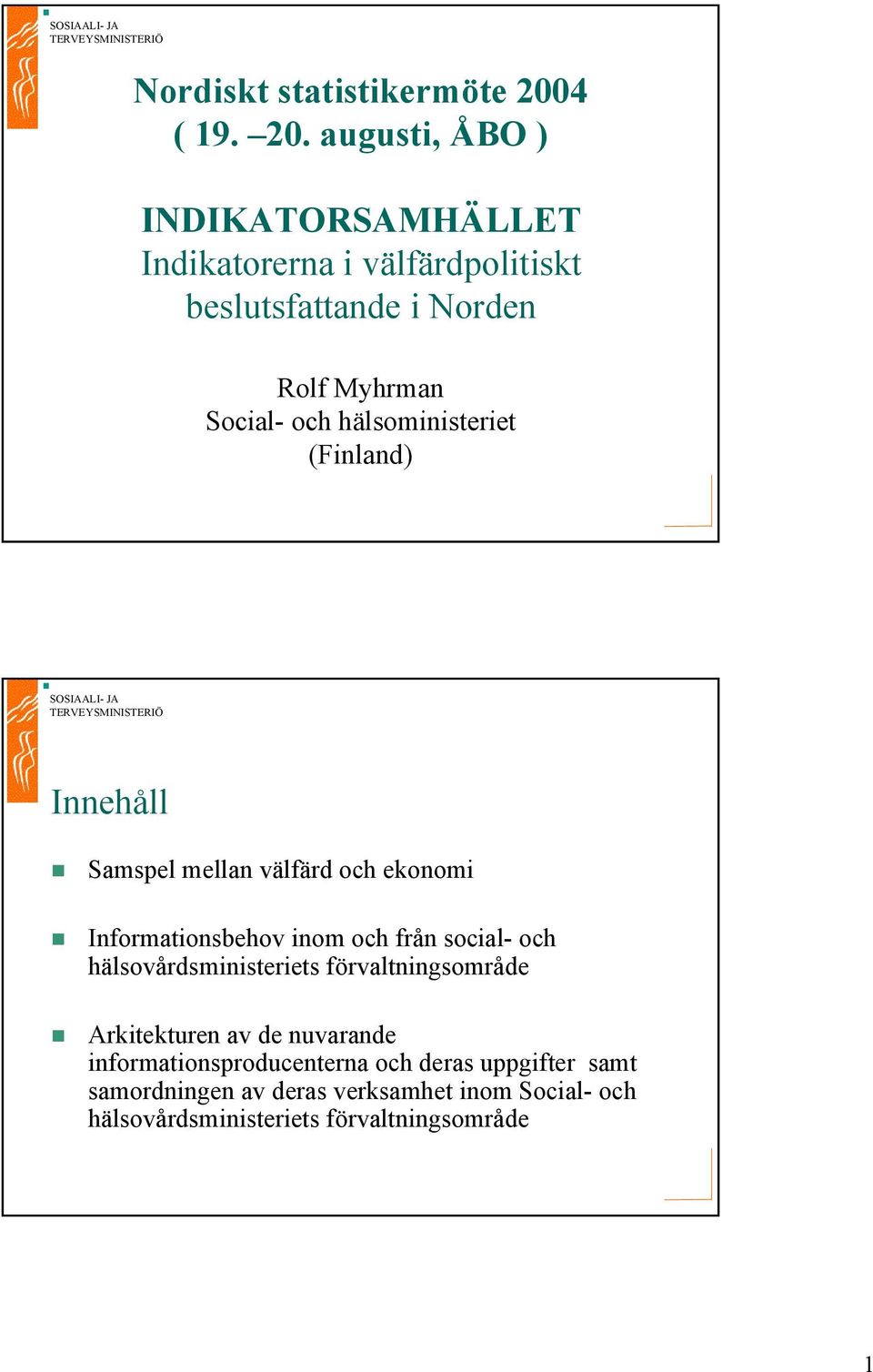 augusti, ÅBO ) INDIKATORSAMHÄLLET Indikatorerna i välfärdpolitiskt beslutsfattande i Norden Rolf Myhrman Social- och