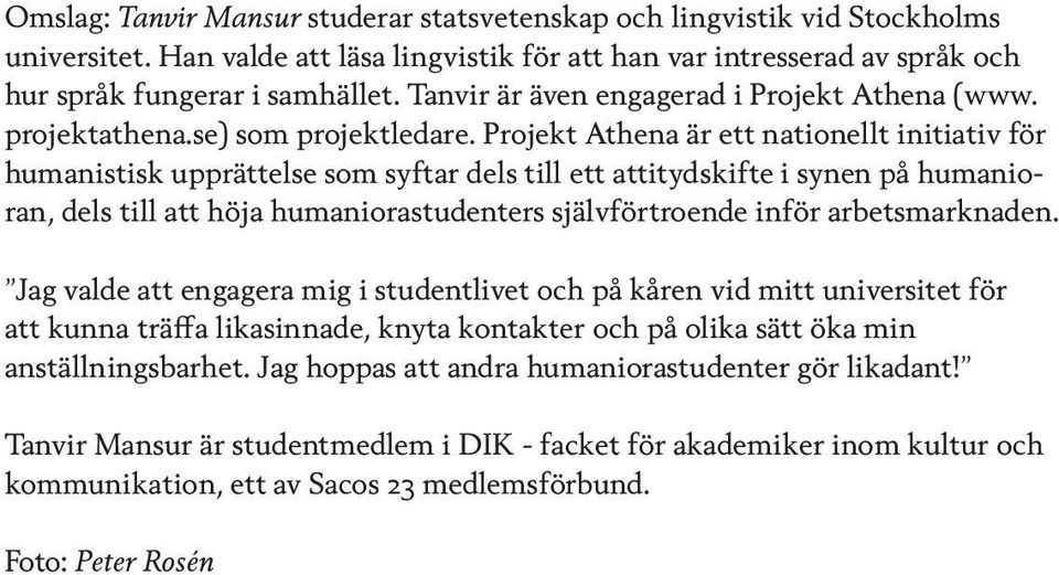 Projekt Athena är ett nationellt initiativ för humanistisk upprättelse som syftar dels till ett attitydskifte i synen på humanioran, dels till att höja humaniorastudenters självförtroende inför