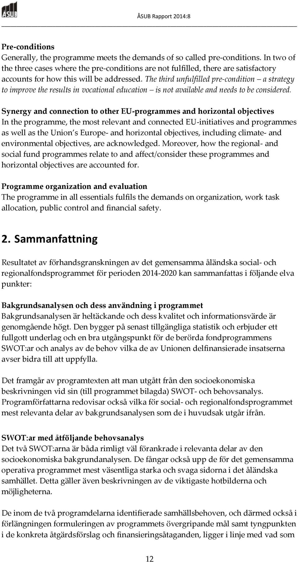 The third unfulfilled pre-condition a strategy to improve the results in vocational education is not available and needs to be considered.