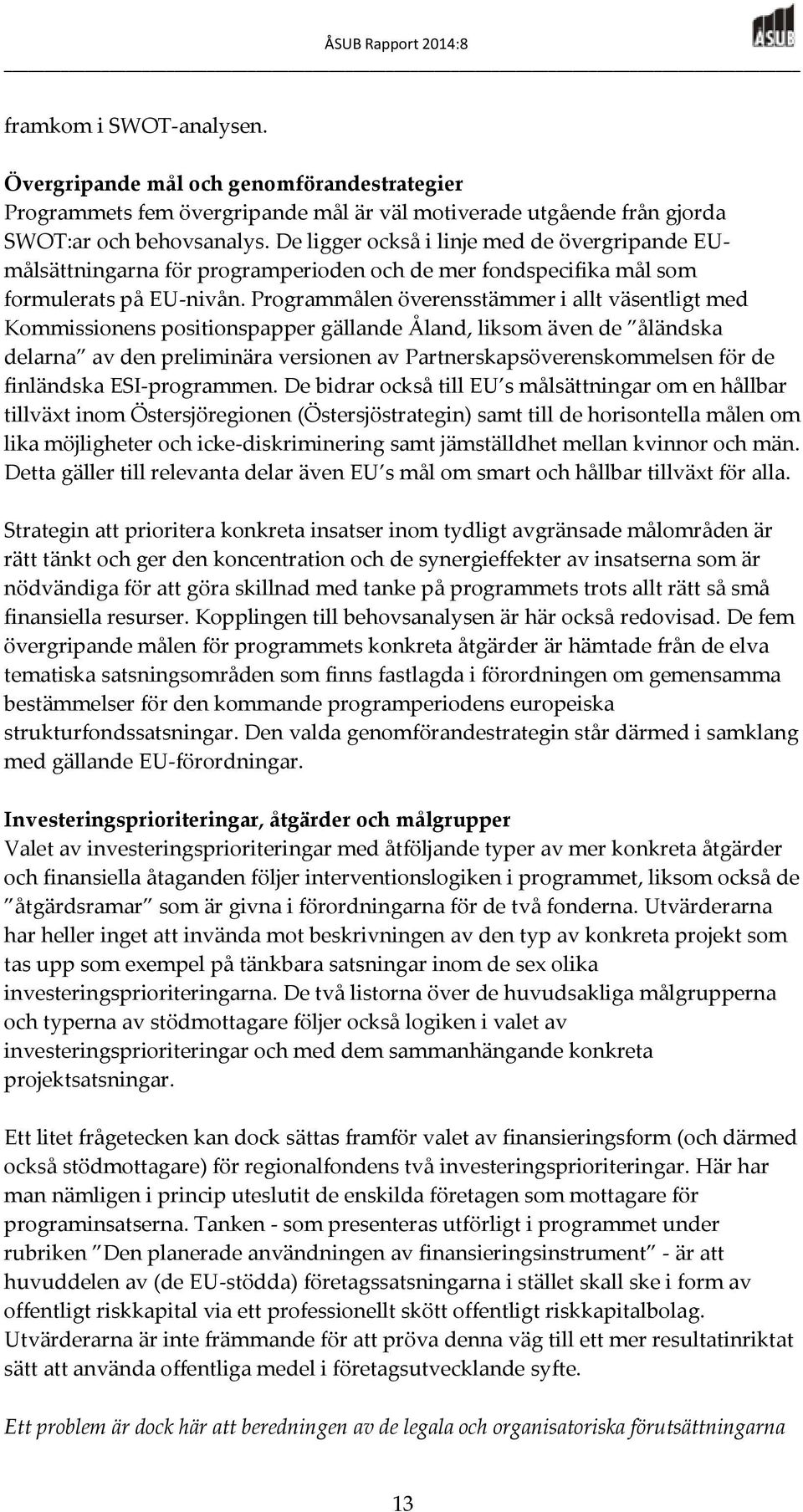 Programmålen överensstämmer i allt väsentligt med Kommissionens positionspapper gällande Åland, liksom även de åländska delarna av den preliminära versionen av Partnerskapsöverenskommelsen för de