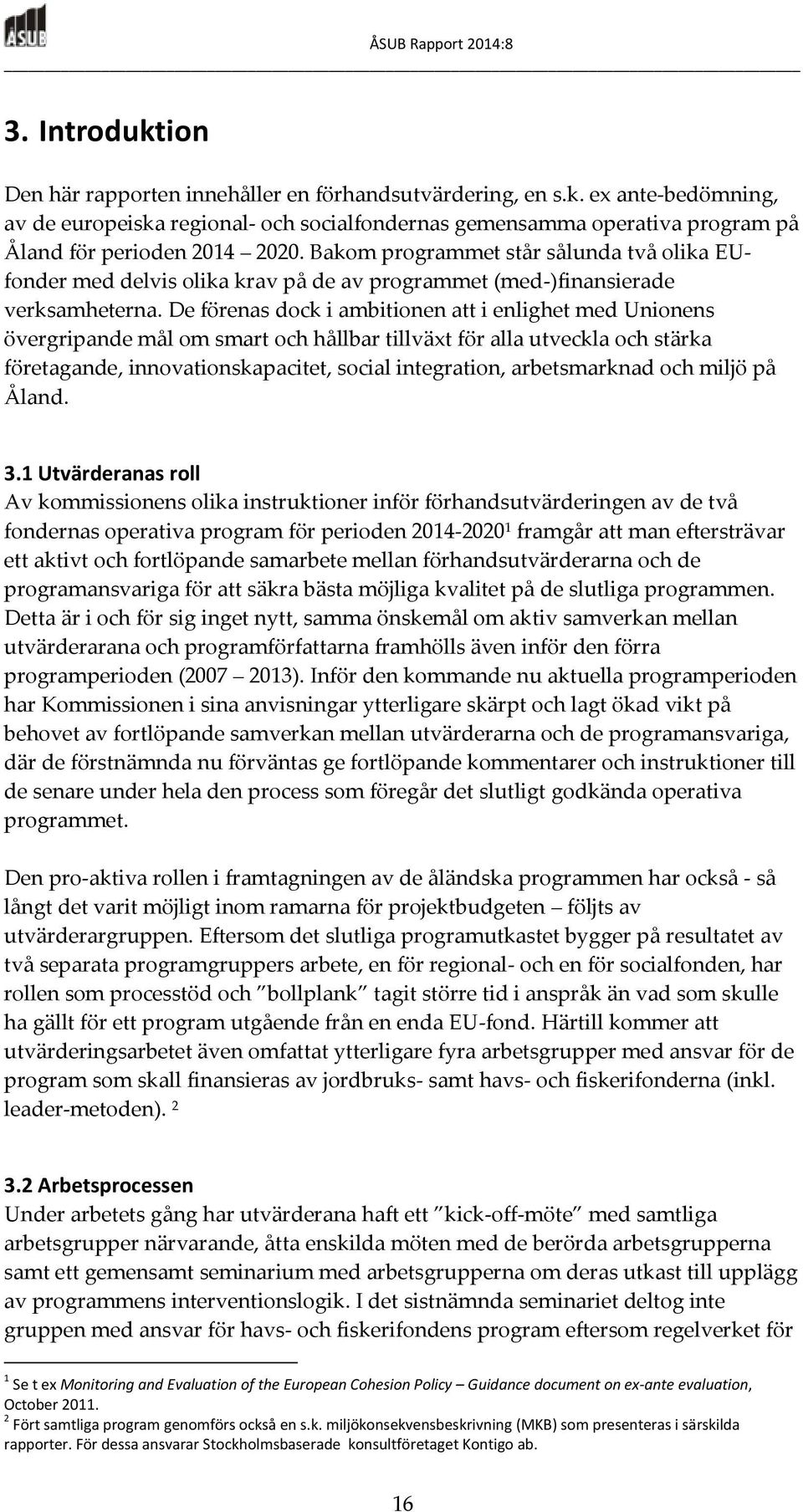 De förenas dock i ambitionen att i enlighet med Unionens övergripande mål om smart och hållbar tillväxt för alla utveckla och stärka företagande, innovationskapacitet, social integration,