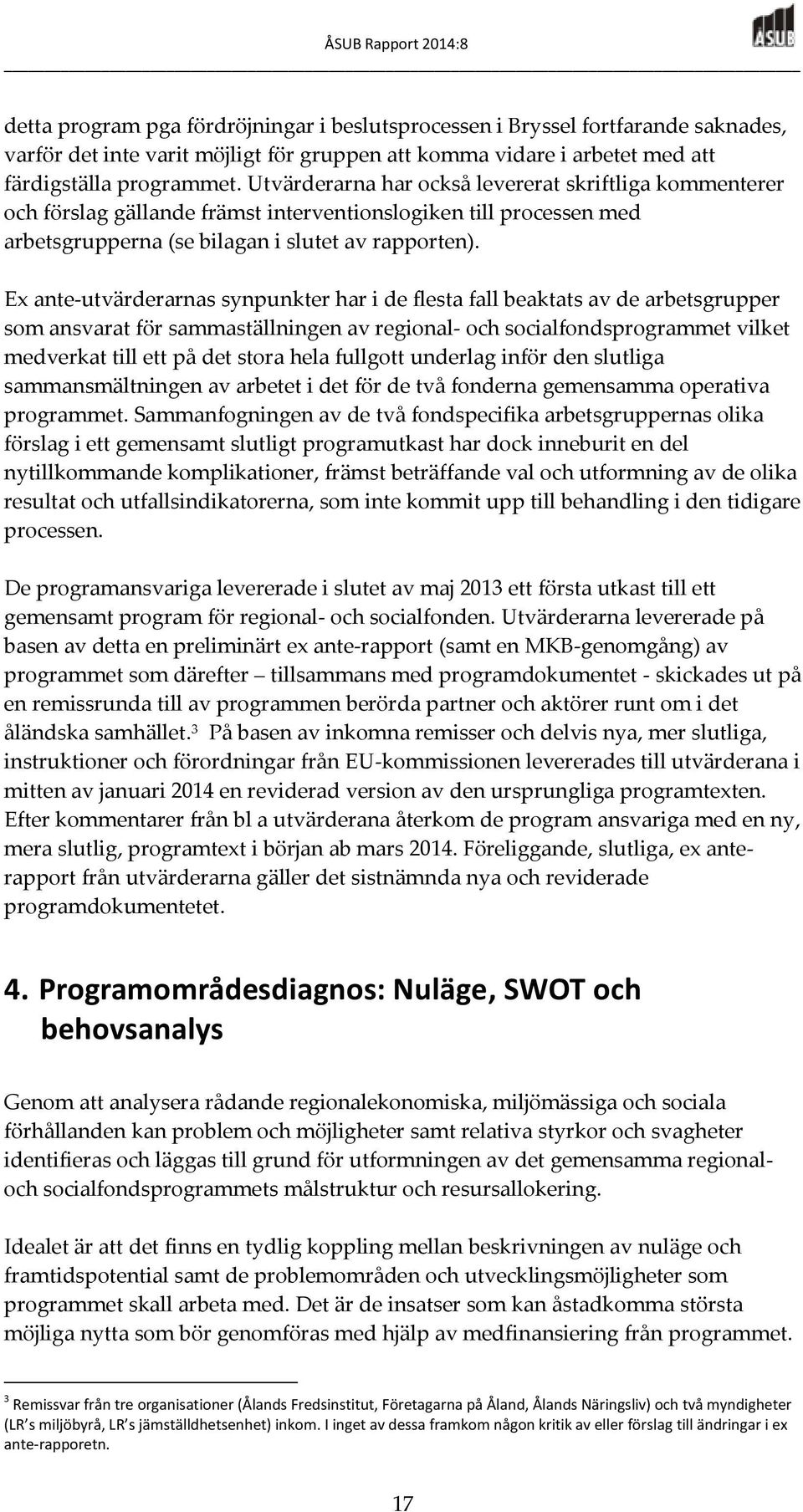Ex ante-utvärderarnas synpunkter har i de flesta fall beaktats av de arbetsgrupper som ansvarat för sammaställningen av regional- och socialfondsprogrammet vilket medverkat till ett på det stora hela