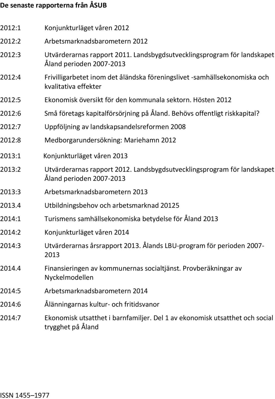 för den kommunala sektorn. Hösten 2012 2012:6 Små företags kapitalförsörjning på Åland. Behövs offentligt riskkapital?