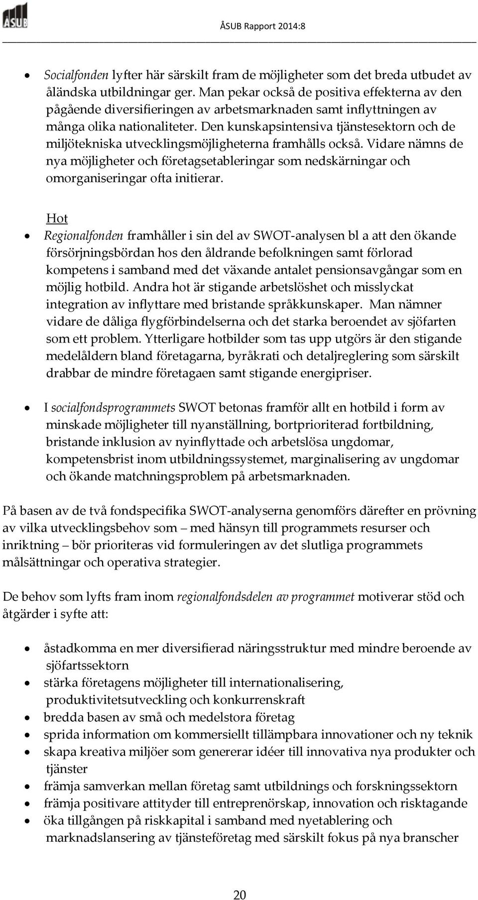 Den kunskapsintensiva tjänstesektorn och de miljötekniska utvecklingsmöjligheterna framhålls också.