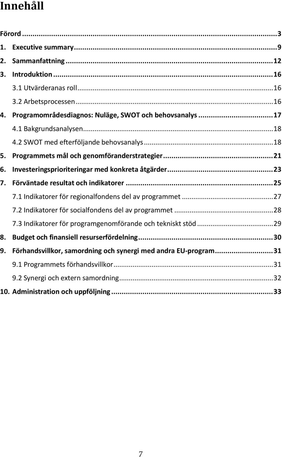 Investeringsprioriteringar med konkreta åtgärder... 23 7. Förväntade resultat och indikatorer... 25 7.1 Indikatorer för regionalfondens del av programmet... 27 7.