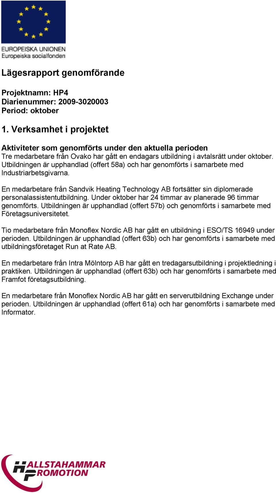 Utbildningen är upphandlad (offert 58a) och har genomförts i samarbete med Industriarbetsgivarna.