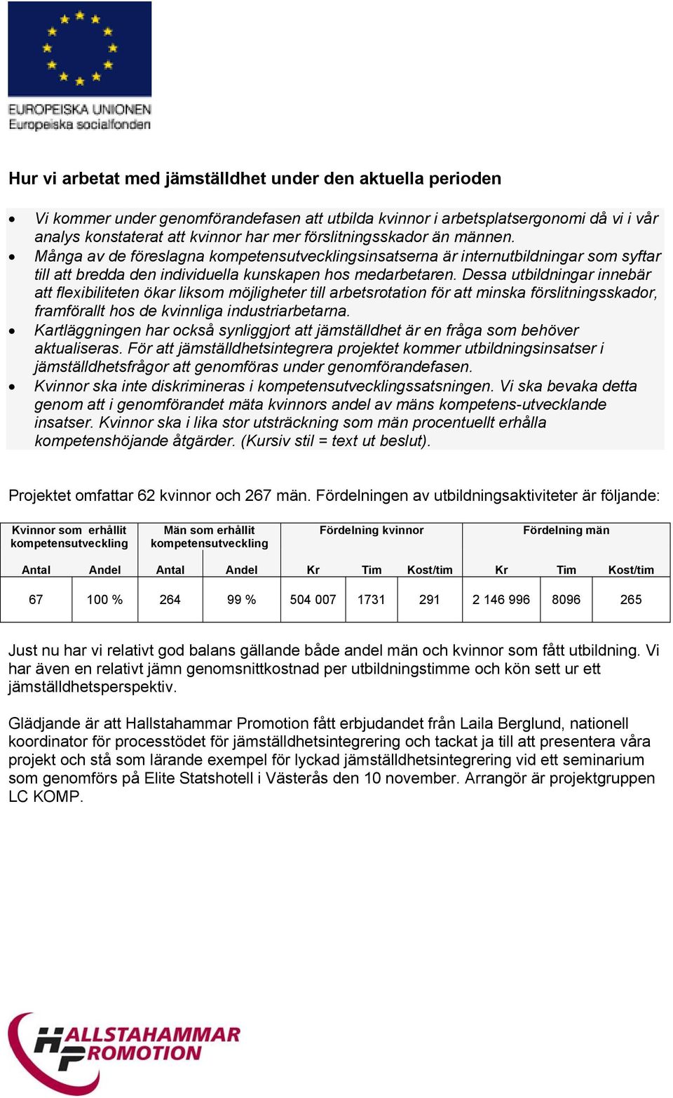 Dessa utbildningar innebär att flexibiliteten ökar liksom möjligheter till arbetsrotation för att minska förslitningsskador, framförallt hos de kvinnliga industriarbetarna.