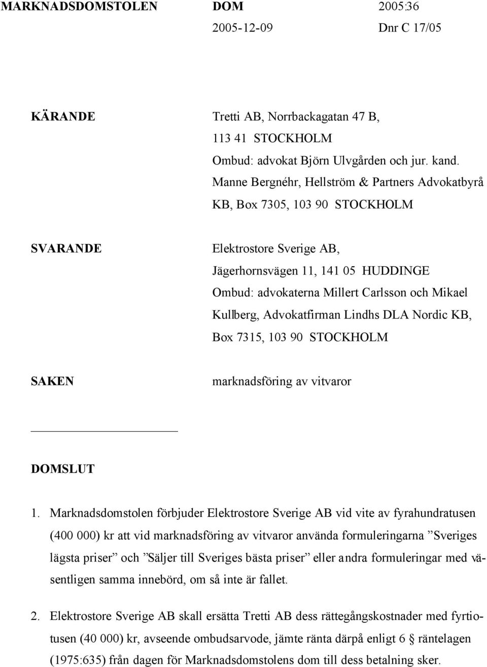 Kullberg, Advokatfirman Lindhs DLA Nordic KB, Box 7315, 103 90 STOCKHOLM SAKEN marknadsföring av vitvaror DOMSLUT 1.