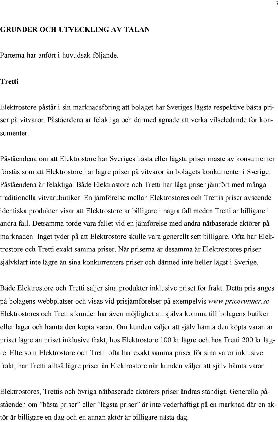 Påståendena om att Elektrostore har Sveriges bästa eller lägsta priser måste av konsumenter förstås som att Elektrostore har lägre priser på vitvaror än bolagets konkurrenter i Sverige.