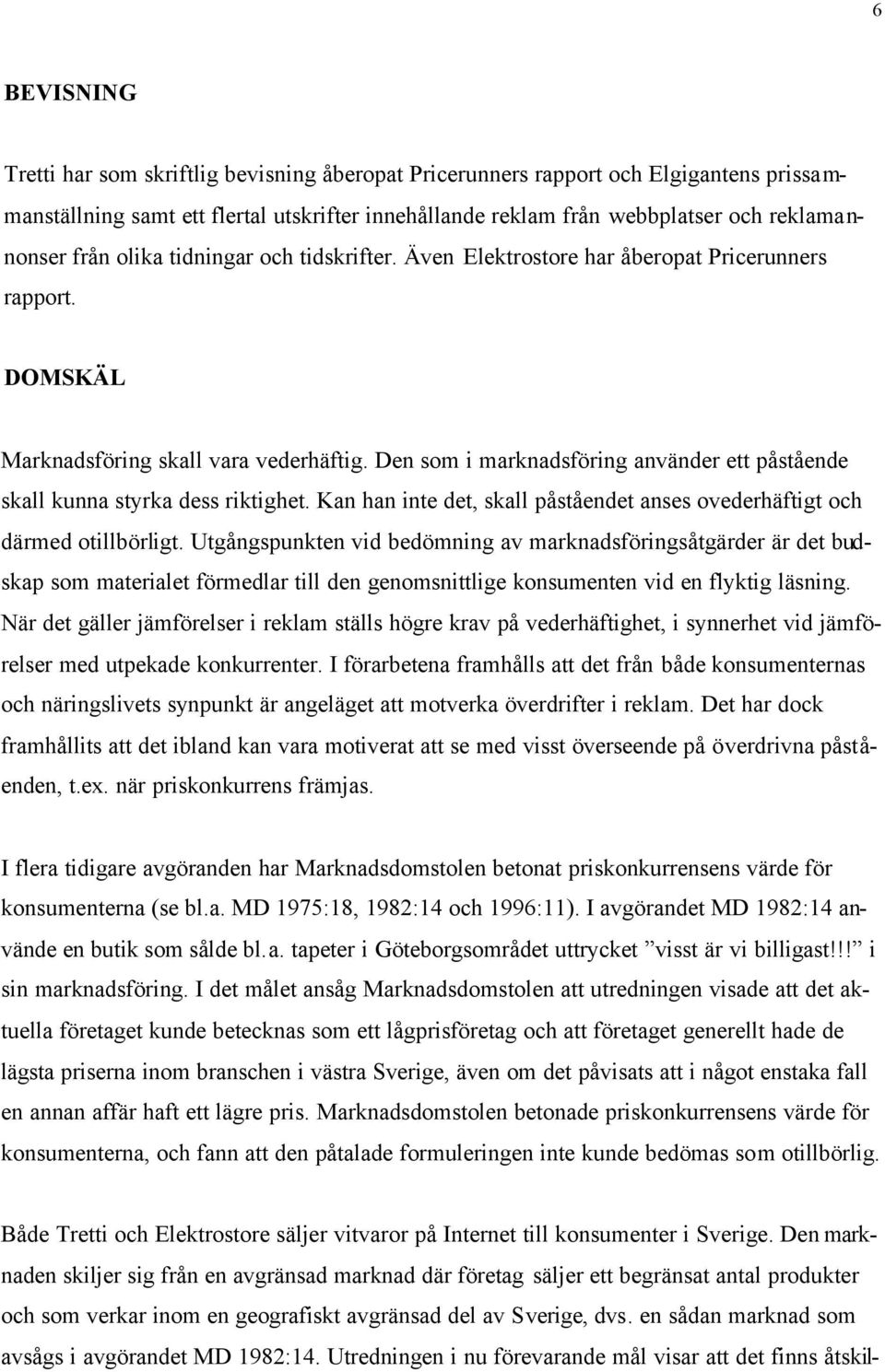 Den som i marknadsföring använder ett påstående skall kunna styrka dess riktighet. Kan han inte det, skall påståendet anses ovederhäftigt och därmed otillbörligt.