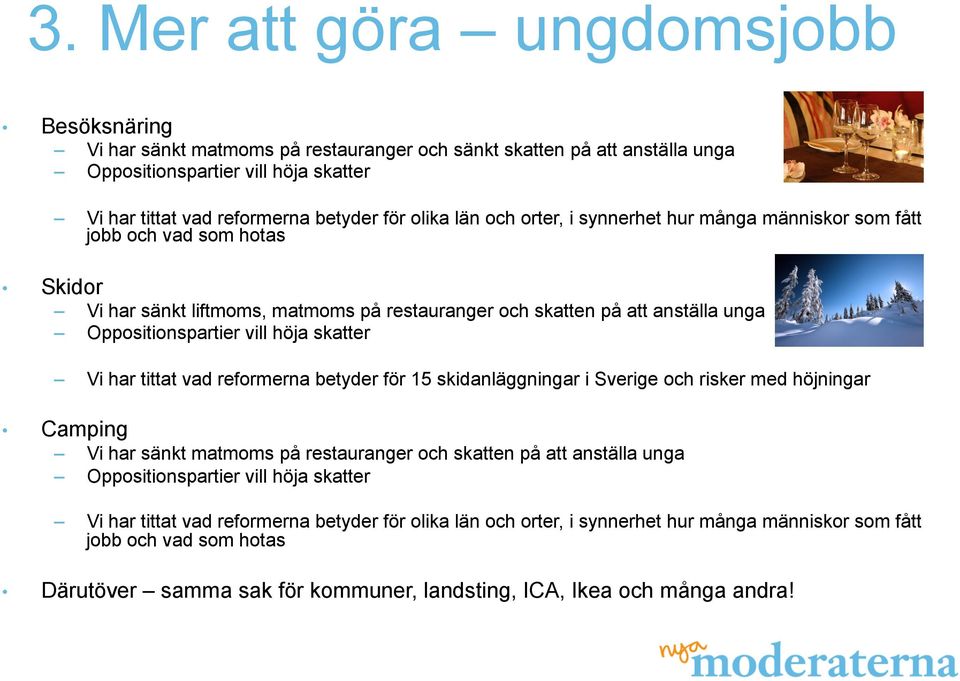 höja skatter Vi har tittat vad reformerna betyder för 15 skidanläggningar i Sverige och risker med höjningar Camping Vi har sänkt matmoms på restauranger och skatten på att anställa unga