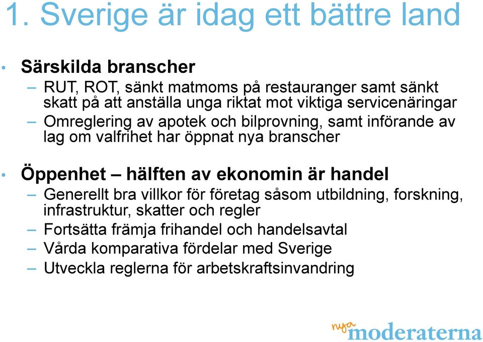branscher Öppenhet hälften av ekonomin är handel Generellt bra villkor för företag såsom utbildning, forskning, infrastruktur,