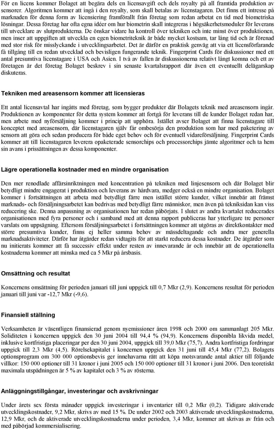 Dessa företag har ofta egna idéer om hur biometrin skall integreras i högsäkerhetsmoduler för leverans till utvecklare av slutprodukterna.