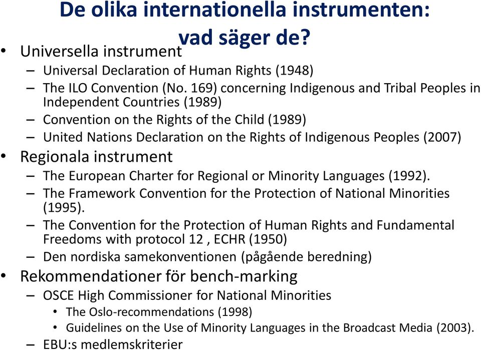 Regionala instrument The European Charter for Regional or Minority Languages (1992). The Framework Convention for the Protection of National Minorities (1995).