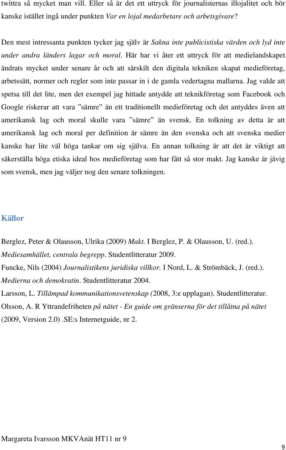 Här har vi åter ett uttryck för att medielandskapet ändrats mycket under senare år och att särskilt den digitala tekniken skapat medieföretag, arbetssätt, normer och regler som inte passar in i de