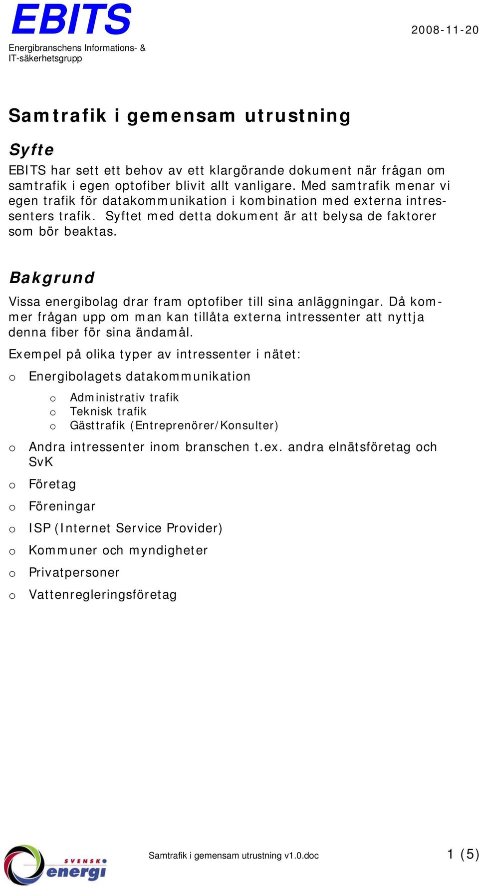 Bakgrund Vissa energiblag drar fram ptfiber till sina anläggningar. Då kmmer frågan upp m man kan tillåta externa intressenter att nyttja denna fiber för sina ändamål.