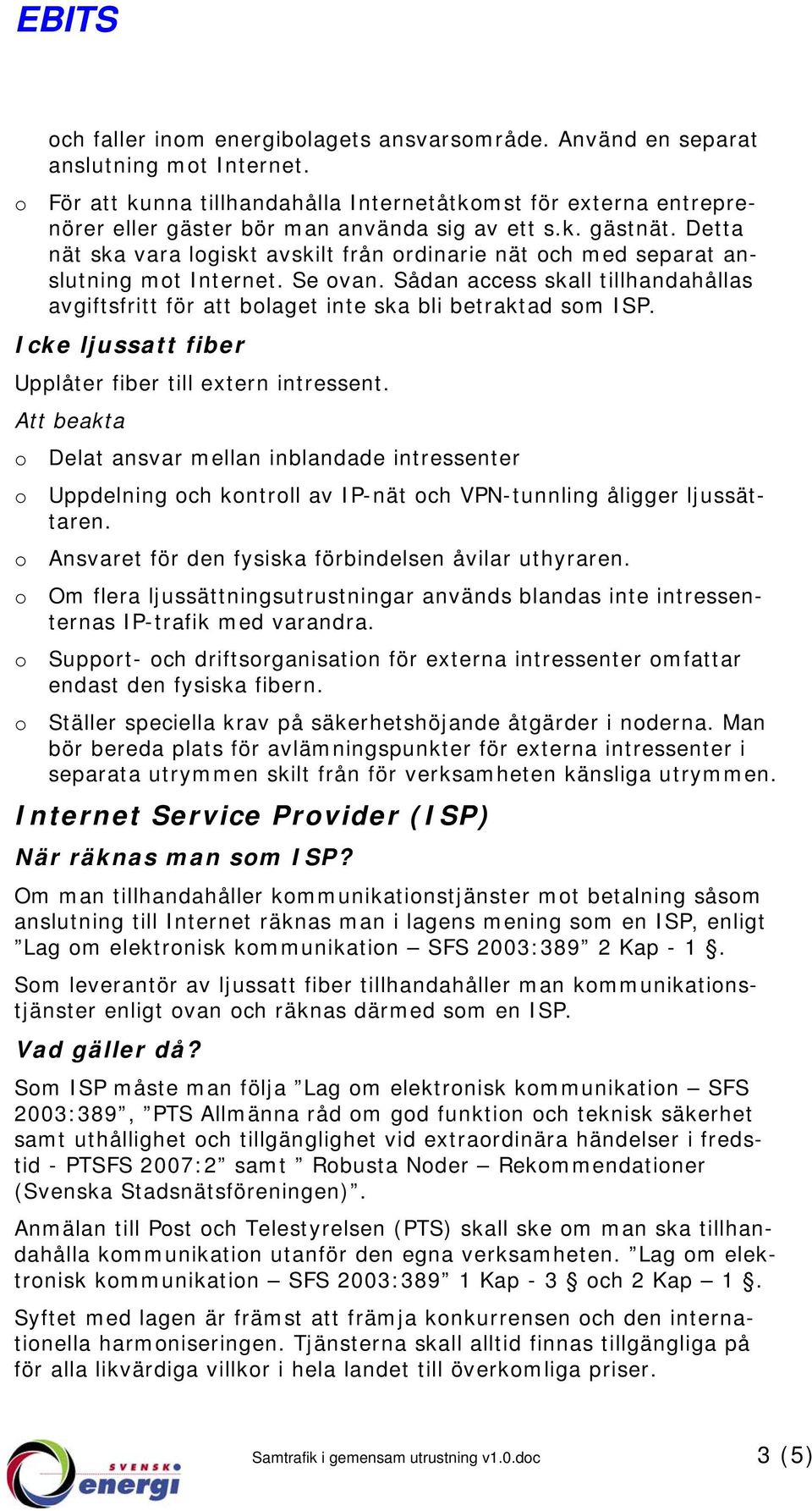 Icke ljussatt fiber Upplåter fiber till extern intressent. Delat ansvar mellan inblandade intressenter Uppdelning ch kntrll av IP-nät ch VPN-tunnling åligger ljussättaren.