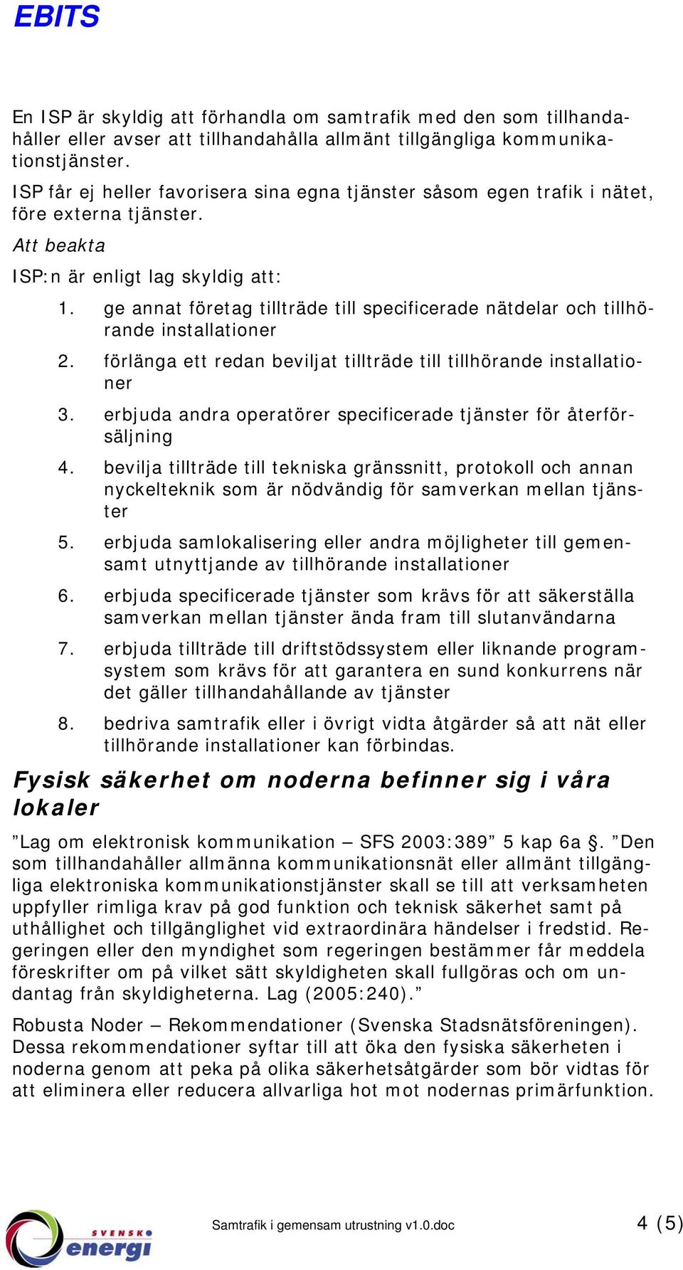 ge annat företag tillträde till specificerade nätdelar ch tillhörande installatiner 2. förlänga ett redan beviljat tillträde till tillhörande installatiner 3.
