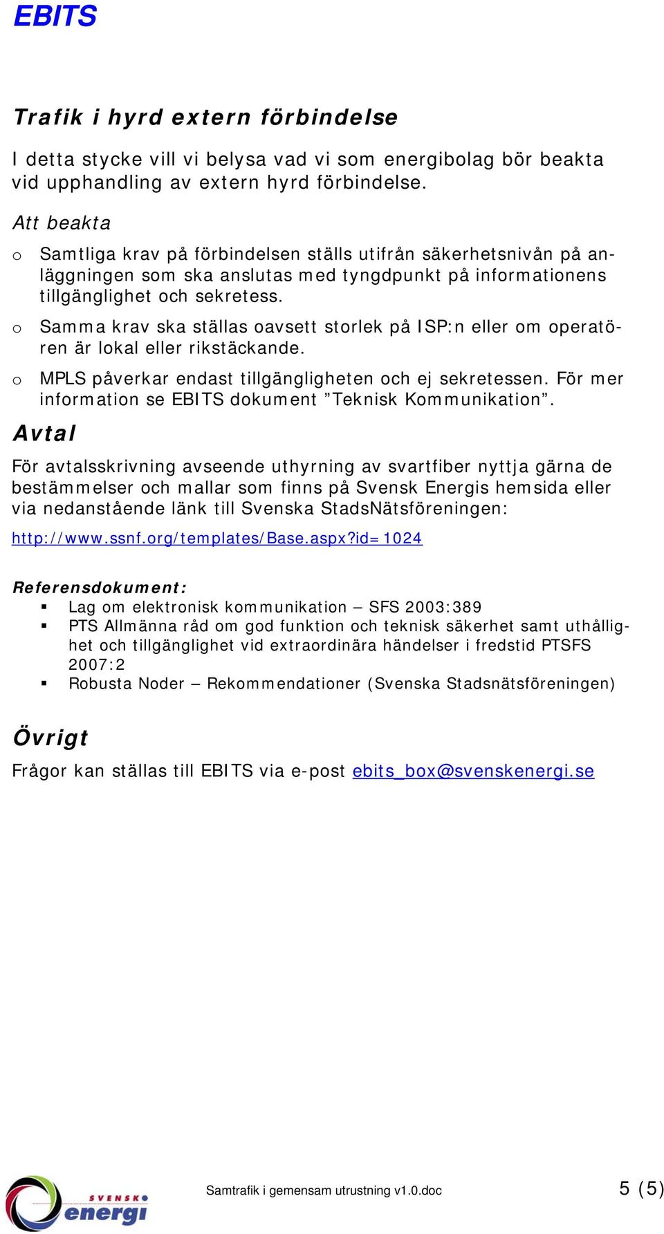 Samma krav ska ställas avsett strlek på ISP:n eller m peratören är lkal eller rikstäckande. MPLS påverkar endast tillgängligheten ch ej sekretessen.