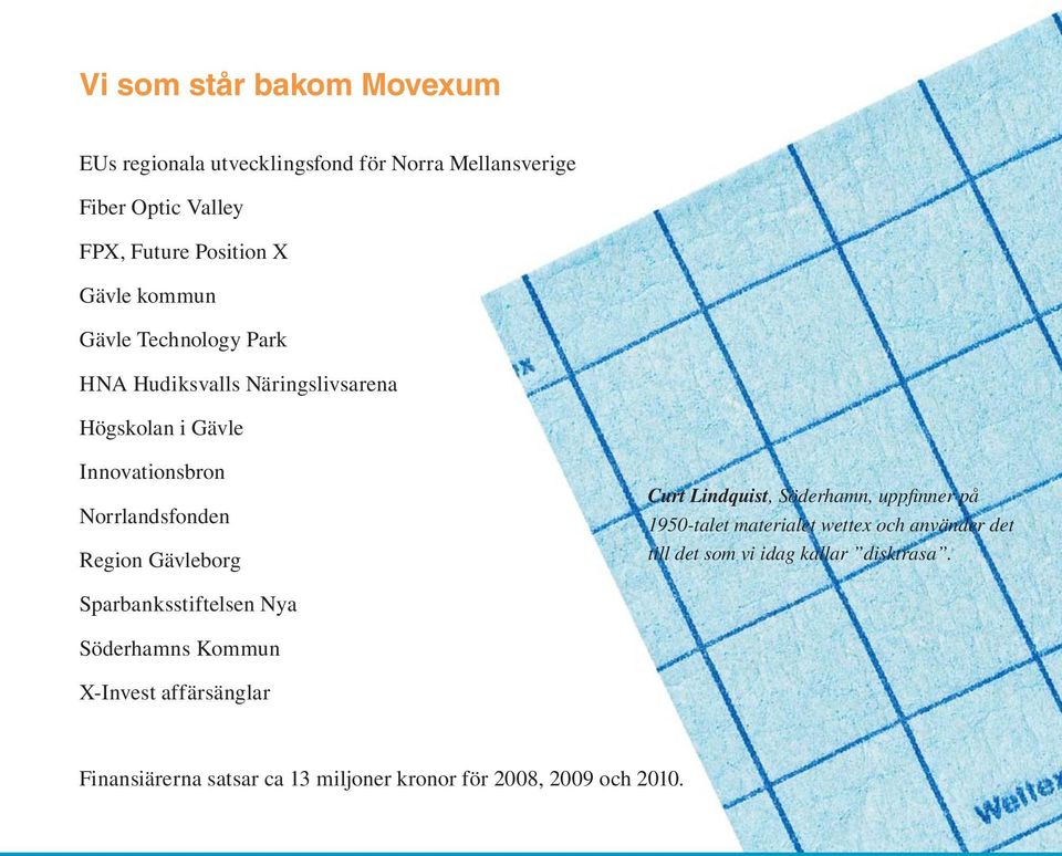 Curt Lindquist, Söderhamn, uppfi nner på 1950-talet materialet wettex och använder det till det som vi idag kallar disktrasa.