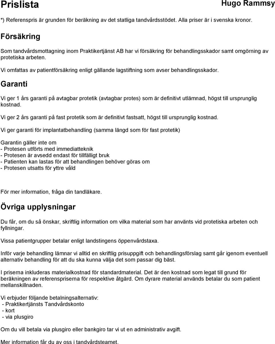 Garanti Vi ger 1 års garanti på avtagbar protetik (avtagbar protes) som är definitivt utlämnad, högst till ursprunglig kostnad.