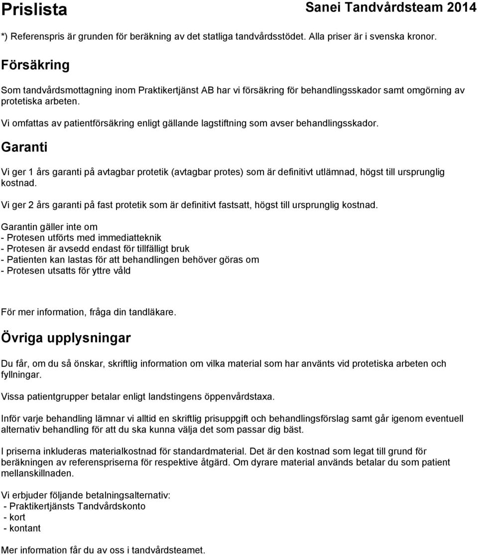 Garanti Vi ger 1 års garanti på avtagbar protetik (avtagbar protes) som är definitivt utlämnad, högst till ursprunglig kostnad.