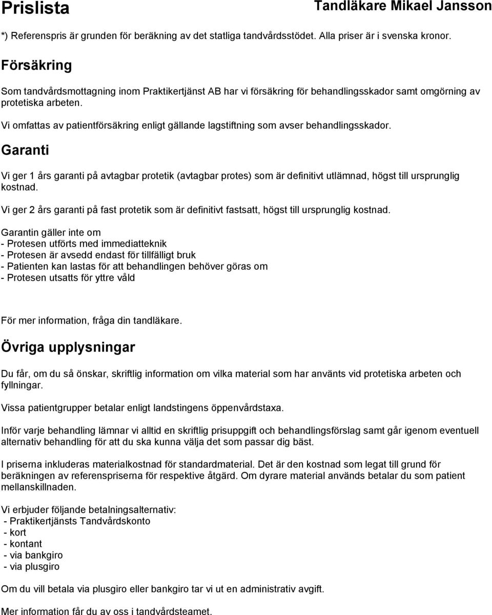 Garanti Vi ger 1 års garanti på avtagbar protetik (avtagbar protes) som är definitivt utlämnad, högst till ursprunglig kostnad.