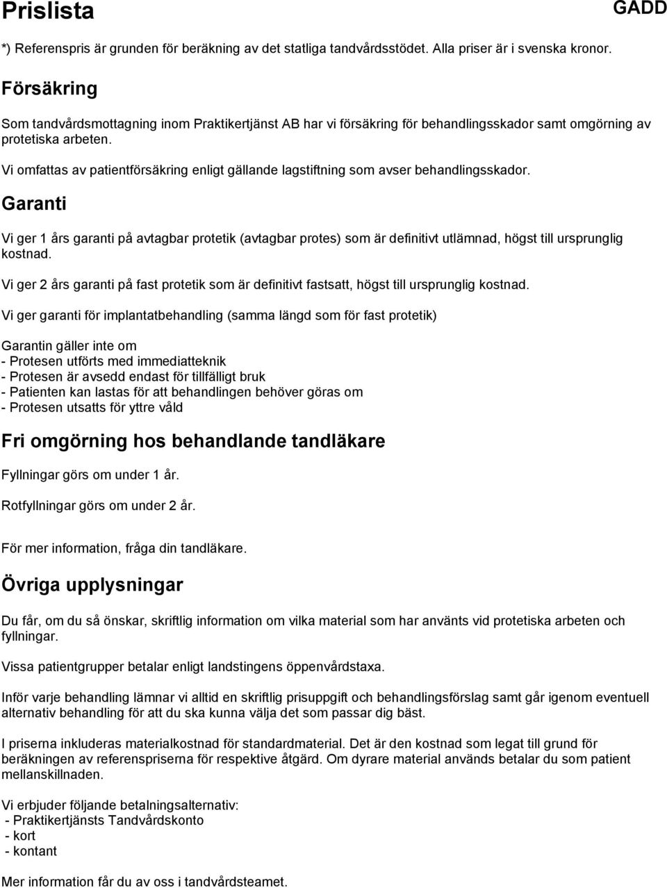 Garanti Vi ger 1 års garanti på avtagbar protetik (avtagbar protes) som är definitivt utlämnad, högst till ursprunglig kostnad.