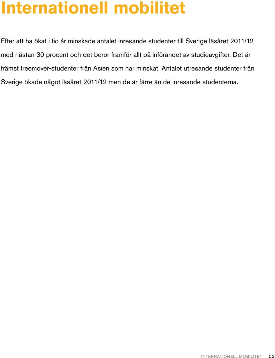 Det är främst freemover-studenter från Asien som har minskat.