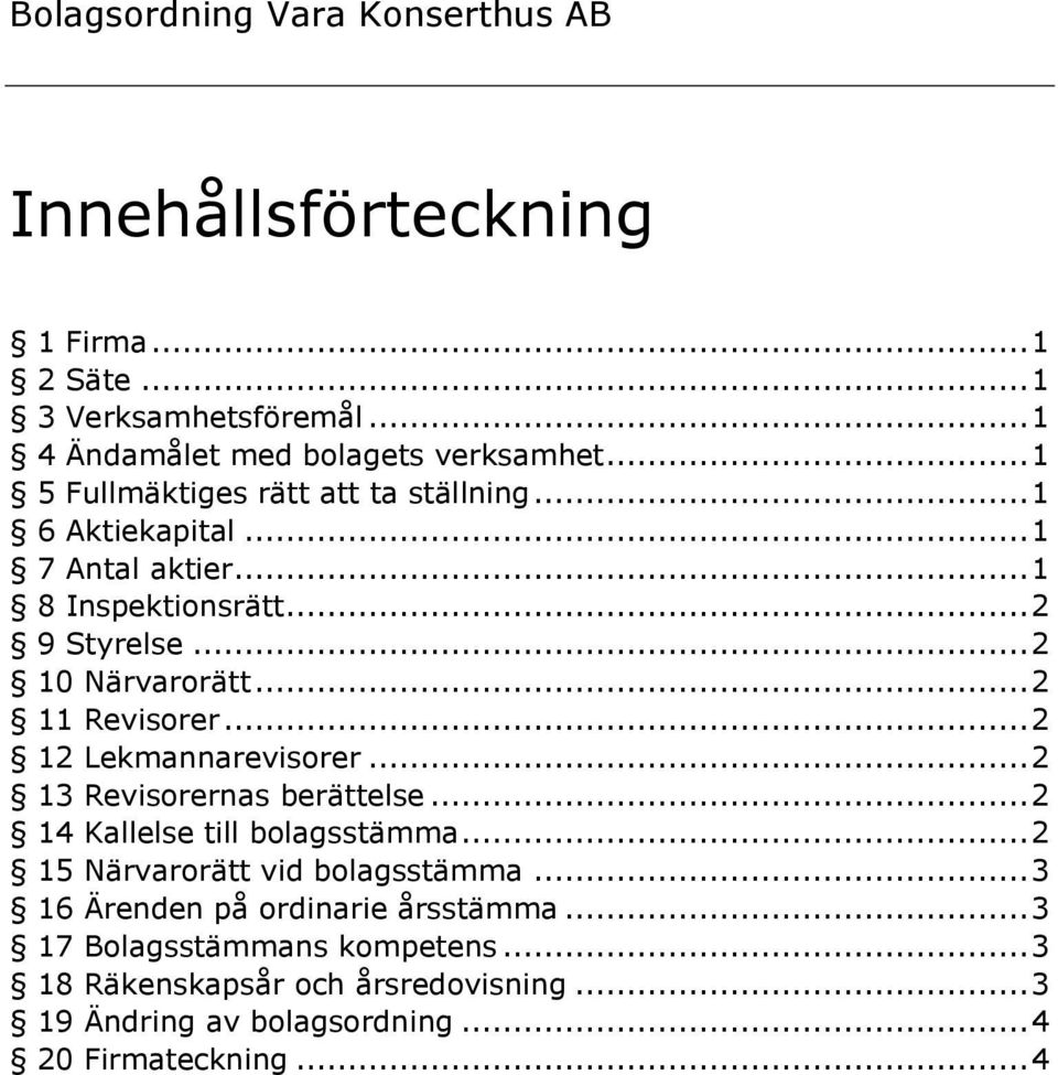 .. 2 11 Revisorer... 2 12 Lekmannarevisorer... 2 13 Revisorernas berättelse... 2 14 Kallelse till bolagsstämma... 2 15 Närvarorätt vid bolagsstämma.