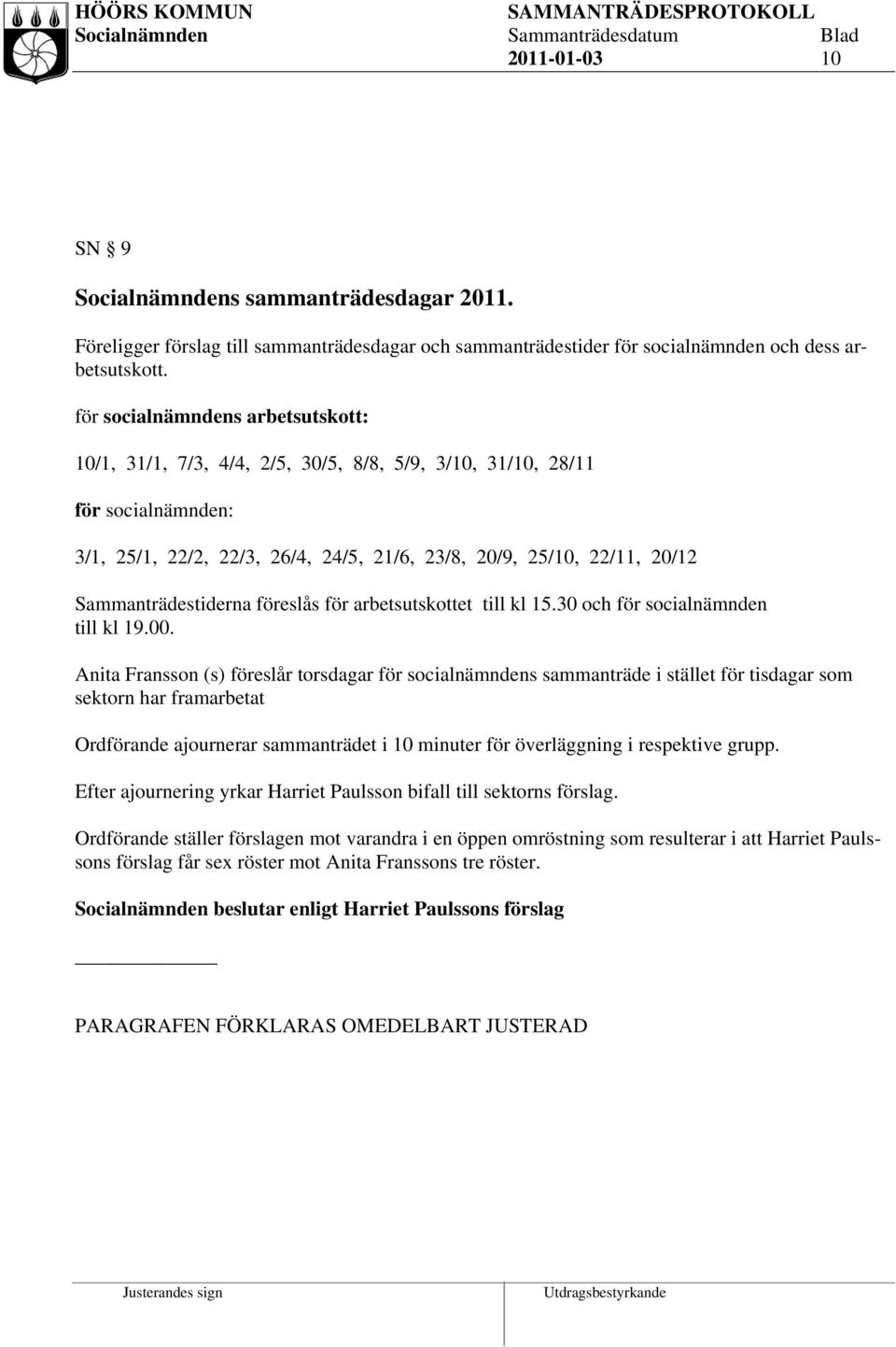 Sammanträdestiderna föreslås för arbetsutskottet till kl 15.30 och för socialnämnden till kl 19.00.