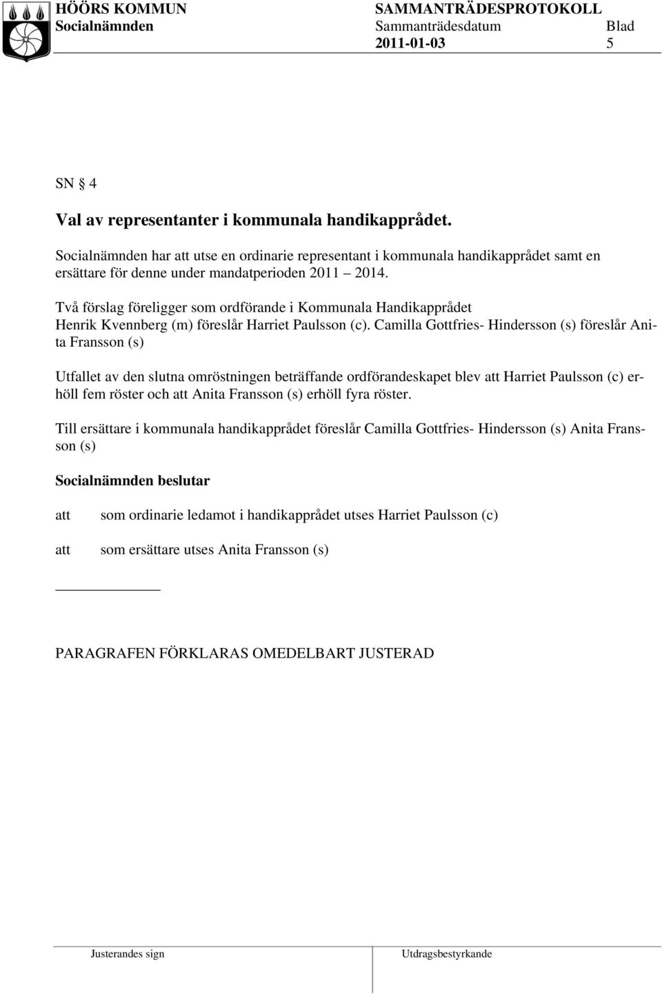 Två förslag föreligger som ordförande i Kommunala Handikapprådet Henrik Kvennberg (m) föreslår Harriet Paulsson (c).