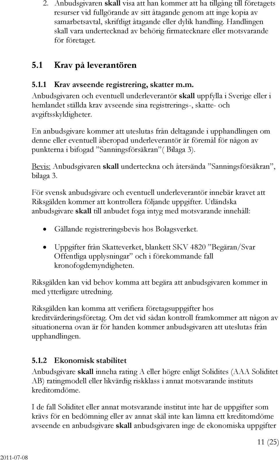 tecknare eller motsvarande för företaget. 5.1 Krav på leverantören 5.1.1 Krav avseende registrering, skatter m.m. Anbudsgivaren och eventuell underleverantör skall uppfylla i Sverige eller i hemlandet ställda krav avseende sina registrerings-, skatte- och avgiftsskyldigheter.