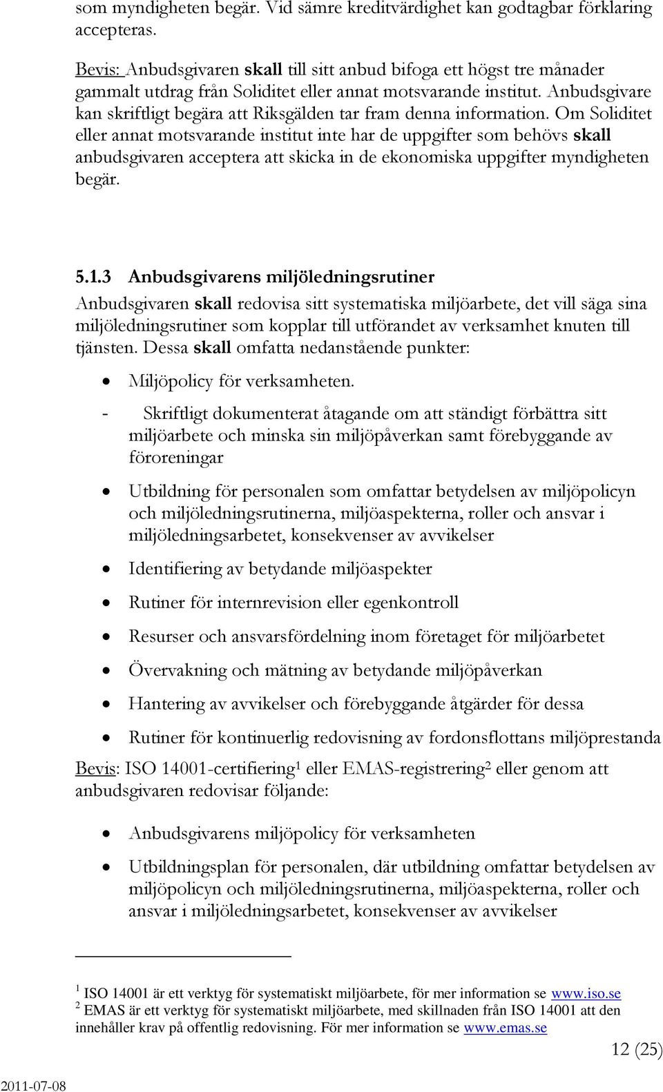 Anbudsgivare kan skriftligt begära att Riksgälden tar fram denna information.