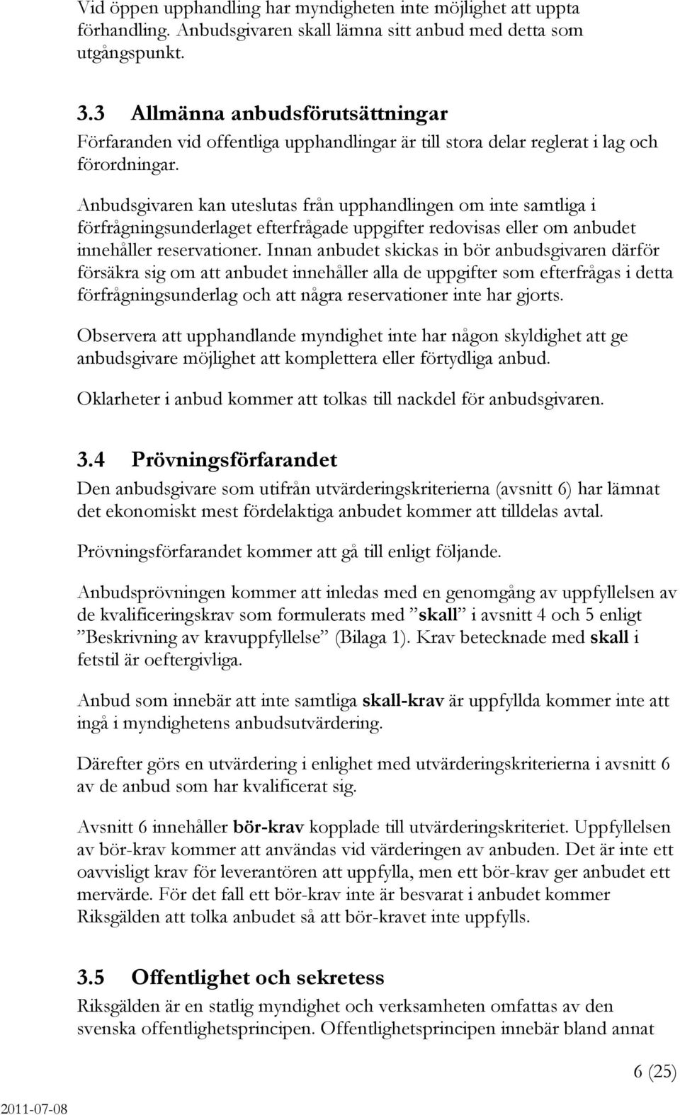 Anbudsgivaren kan uteslutas från upphandlingen om inte samtliga i förfrågningsunderlaget efterfrågade uppgifter redovisas eller om anbudet innehåller reservationer.