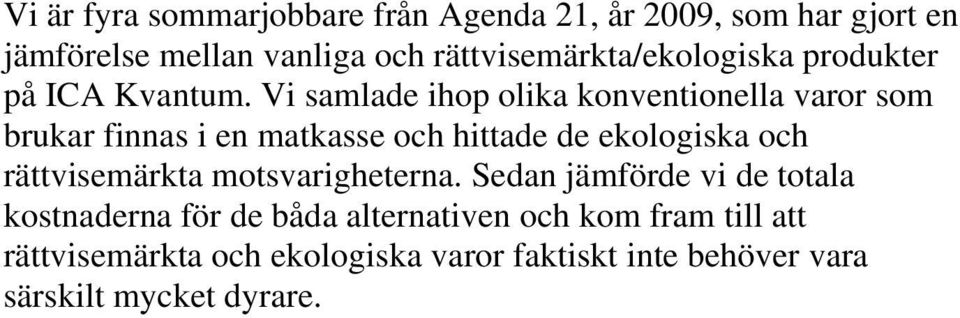 Vi samlade ihop olika konventionella varor som brukar finnas i en matkasse och hittade de ekologiska och