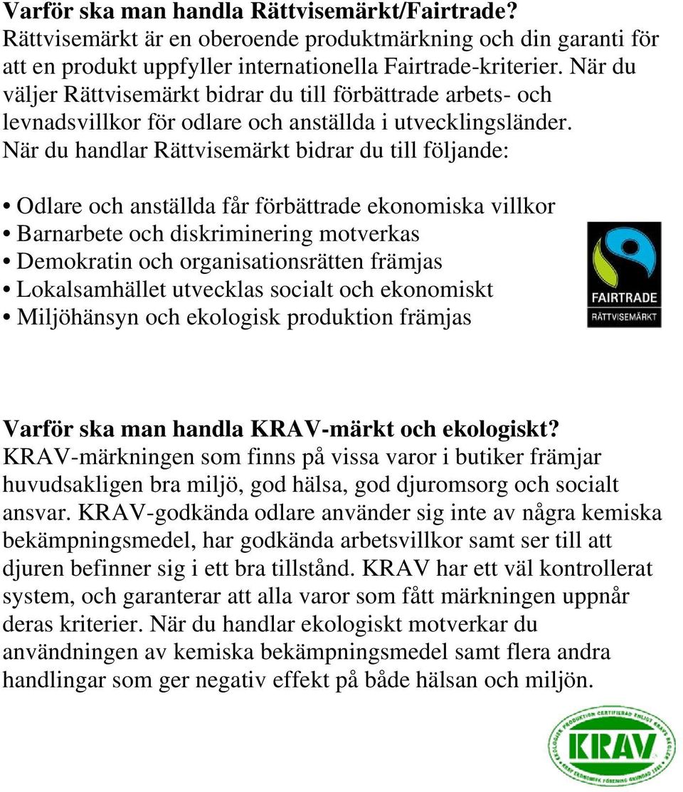 När du handlar Rättvisemärkt bidrar du till följande: Odlare och anställda får förbättrade ekonomiska villkor Barnarbete och diskriminering motverkas Demokratin och organisationsrätten främjas