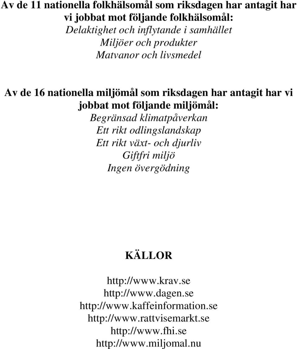 följande miljömål: Begränsad klimatpåverkan Ett rikt odlingslandskap Ett rikt växt- och djurliv Giftfri miljö Ingen övergödning